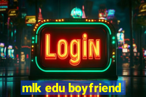 mlk edu boyfriend